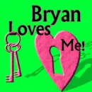 Bryan Loves Me!