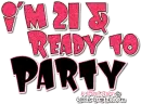  Im 21 and ready to party