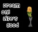 Life's good..