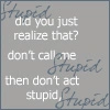 Don't call mt STUPID!