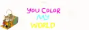 You Color My World