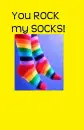 you rock my socks!