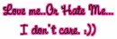 LOVE ME OR HATE ME, I DONT CARE :))