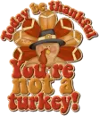 today be thankful you're not a turkey