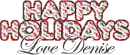 Happy Holidays.. Love, Denise