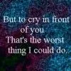 cry in front of you