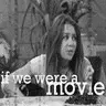 if we were a movie
