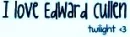 i love edward cullen