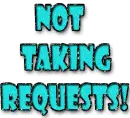 Not Taking Requests!