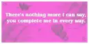 you complete me in every way