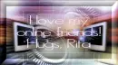 I love my online friends, Hugs, Rita