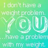 I don't have a weight problem