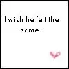 I wish he felt the same