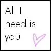 all i need is you