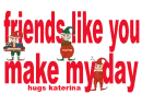 friend like you make my day