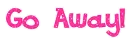 Go Away!