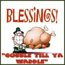 gobble till ya waddle
