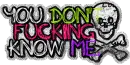 YOU DON'T FUCKING KNOW ME