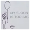 My Spoon is Too Big