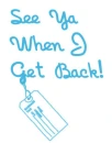 See Ya When I Get Back!
