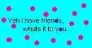 I have friends!