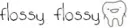 FLOSSY FLOSSY.