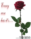 EVERY ROSE HAS IT'S THORNS
