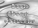 Drop dead gorgeous