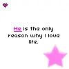 He is the only reason why I love life.