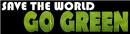 SAVE THE WORLD, GO GREEN