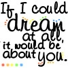 if i could dream at all it would bw about you