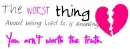 The worst thing baout being lied to is knowing your not worth the truth