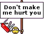 don't make me hurt you Â¬Â¬