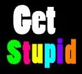 Get Stupid