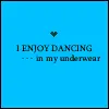 In my underwear!