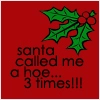 Santa called me a hoe 3 times!!