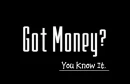 Got Money. You Know It.