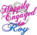Happily Engaged to Roy