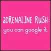 adrenaline rush you can google it
