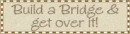 build a bridge