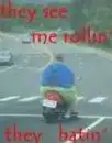 they see me rollin