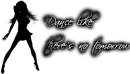 Dance like if there was no tomorrow...