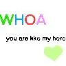 WHOA... you're my hero