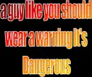 guys should wear warnings