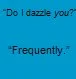 Do I Dazzle You?