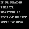 ur wasting 10 seconds of ur life.