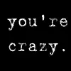 crazy, and i love it