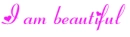 i am beautiful