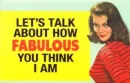 talk about fabulous think i am