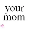 your mom